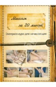 Массаж за 20 минут. Экспресс-курс для начинающих (DVD) / Шишкин Александр Борисович