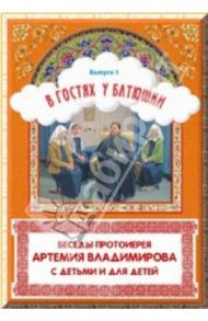 В гостях у батюшки. Беседы протоирея Артемия Владимирова с детьми и для детей. Выпуск 1 / Туева Вера