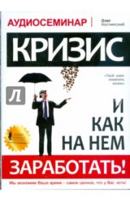 Кризис и как на нем заработать! Аудиосеминар (CDmp3) / Косчинский Олег