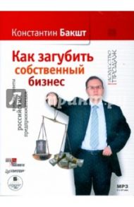 Как загубить собственный бизнес (CDmp3) / Бакшт Константин Александрович