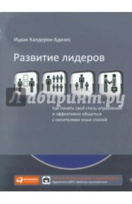 Развитие лидеров. Как понять свой стиль управления и эффективно общаться с носителями иных (CDmp3) / Адизес Ицхак Калдерон