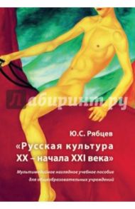 Русская культура XX - начала XXI века. Мультимедийное наглядное учебное пособие (CDpc) / Рябцев Юрий Сергеевич