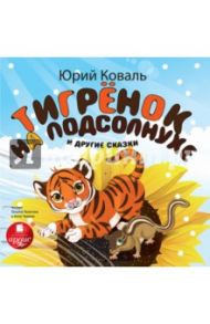 Тигренок на подсолнухе и другие сказки (CDmp3) / Коваль Юрий Иосифович