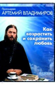 Как возрастить любовь (CD) / Протоиерей Артемий Владимиров