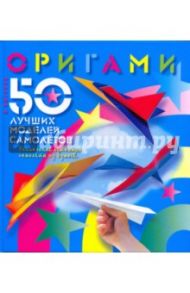Оригами. 50 лучших моделей самолетов / Выгонов Виктор Викторович