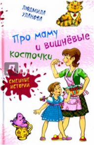 Про маму и вишнёвые косточки / Уланова Людмила Григорьевна