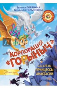 Корпорация "Горыныч", или Слёзы принцессы Анастасии / Полянина Евгения Игоревна, Синельникова Татьяна