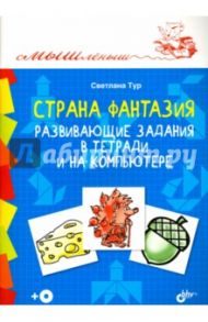 Страна Фантазия. Развивающие задания в тетради и на компьютере (+CD) / Тур Светлана Николаевна