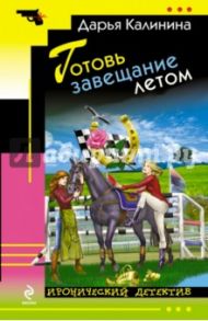 Готовь завещание летом / Калинина Дарья Александровна