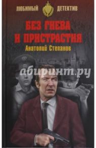 Без гнева и пристрастия / Степанов Анатолий Яковлевич