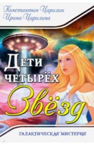 Галактическая Мистерия "Дети четырех Звезд" / Царихин Константин, Царихина Ирина