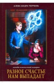Легенды изначальной империи. Книга 1. Разное счастье нам выпадает / Черчень Александра