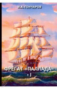 Фрегат "Паллада". Том 1 / Гончаров Иван Александрович