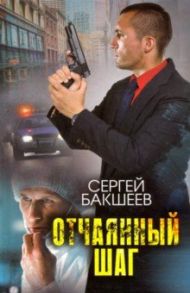 Отчаянный шаг / Бакшеев Сергей