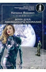 Воин духа: Ликвидаторы аномалий. Книга 3. Том 1 / Янкович Наталия