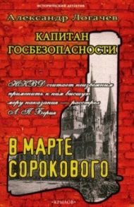 Капитан госбезопасности. В марте сорокового / Логачев Александр Станиславович