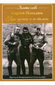 Про армию и не только / Попадюк Сергей Семенович