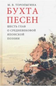 Бухта песен. Шесть глав о средневековой японской поэзии / Торопыгина Мария Владимировна