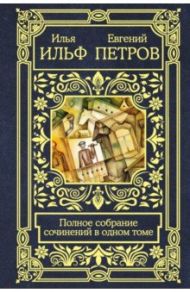 Полное собрание сочинений в одном томе / Ильф Илья Арнольдович, Петров Евгений Петрович