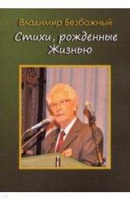 Стихи, рождённые Жизнью / Безбожный Владимир Тарасович