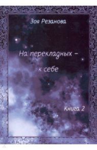 На перекладных - к себе. Книга 2 / Резанова Зоя Геннадьевна