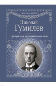 Прекрасно в нас влюбленное вино / Гумилев Николай Степанович