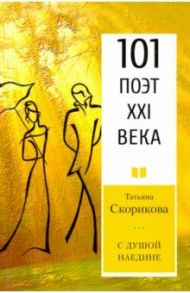 С душой наедине. 101 поэт XXI века / Скорикова Татьяна Петровна