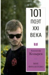 Мне фиолетово. 101 поэт XXI века / Козырев Кшиштоф