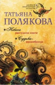 Небеса рассудили иначе. Судьба-волшебница / Полякова Татьяна Викторовна