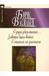 А зори здесь тихие... Завтра была война. В списках не значился / Васильев Борис Львович