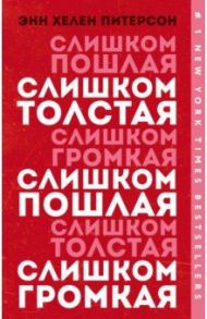 Слишком толстая, слишком пошлая, слишком громкая / Питерсон Энн Хелен