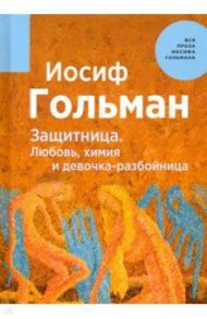 Защитница. Любовь, химия и девочка-разбойница / Гольман Иосиф