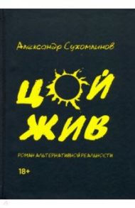 Цой жив. Роман альтернативной реальности / Сухомлинов Александр