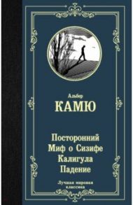 Посторонний. Миф о Сизифе. Калигула. Падение / Камю Альбер