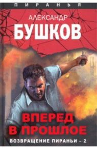 Вперед в прошлое. Возвращение пираньи - 2 / Бушков Александр Александрович