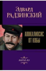 Апокалипсис от Кобы. Начало / Радзинский Эдвард Станиславович