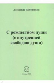 С рождеством души (с внутренней свободою души). Стихи / Бубенников Александр Николаевич