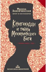 Высшая школа библиотекарей. Книгоходцы и тайна Механического бога / Завойчинская Милена Валерьевна