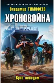 Хроновойна. Враг неведом / Тимофеев Владимир Анатольевич