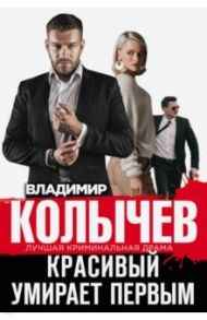 Красивый умирает первым / Колычев Владимир Григорьевич