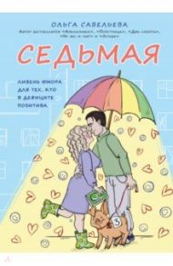 Седьмая. Ливень юмора для тех, кто в дефиците позитива / Савельева Ольга Александровна