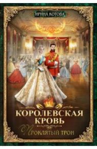 Королевская кровь-3. Проклятый трон / Котова Ирина Владимировна