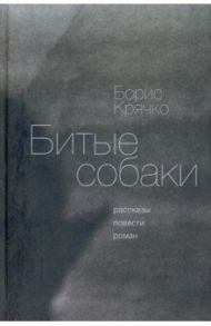 Битые собаки. Рассказы, повести, роман / Крячко Борис Юлианович