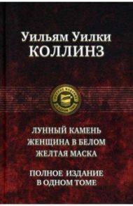 Лунный камень. Женщина в белом. Желтая маска. Полное издание в одном томе / Коллинз Уильям Уилки