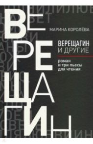 Верещагин и другие. Роман и три пьесы для чтения / Королева Марина Александровна