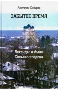 Забытое время. Легенды и были Сольвычегодска / Сабуров Анатолий Михайлович