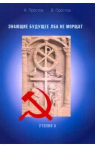 Знающие будущее лба не морщат. Утопия II / Простов Александр, Простов Владимир