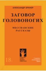 Заговор Головоногих. Мессианские рассказы / Бренер Александр