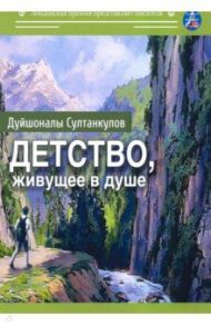 Детство, живущее в душе. Сборник рассказов / Султанкулов Дуйшоналы Итибаевич