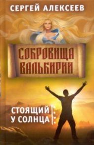 Сокровища Валькирии. Книга 1. Стоящий у солнца / Алексеев Сергей Трофимович